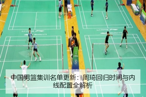 中国男篮集训名单更新：周琦回归时间与内线配置全解析（Kaiyun）