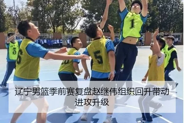 辽宁男篮季前赛复盘赵继伟组织回升带动进攻升级（Kaiyun）
