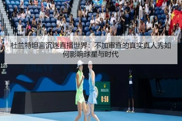 杜兰特坦言沉迷直播世界：不加审查的真实真人秀如何影响球星与时代（Kaiyun）