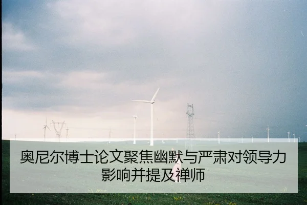 奥尼尔博士论文聚焦幽默与严肃对领导力影响并提及禅师（Kaiyun）