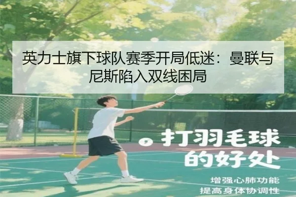 英力士旗下球队赛季开局低迷：曼联与尼斯陷入双线困局（Kaiyun）