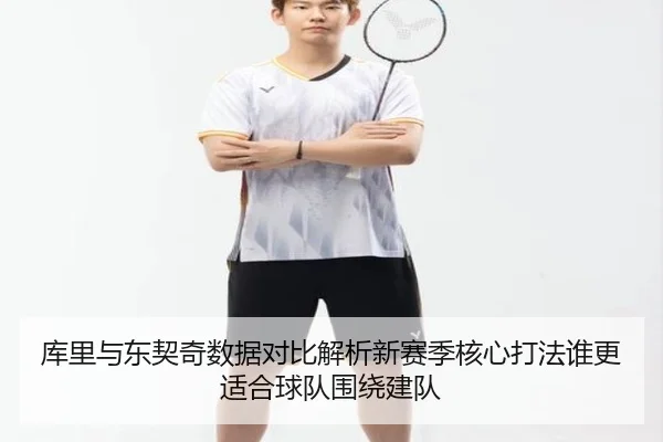 库里与东契奇数据对比解析新赛季核心打法谁更适合球队围绕建队（Kaiyun）